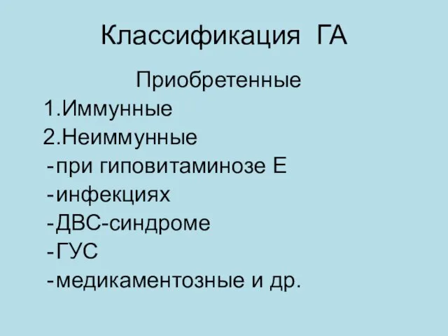 Классификация ГА Приобретенные 1.Иммунные 2.Неиммунные при гиповитаминозе Е инфекциях ДВС-синдроме ГУС медикаментозные и др.