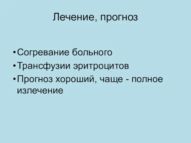 Лечение, прогноз Согревание больного Трансфузии эритроцитов Прогноз хороший, чаще - полное излечение