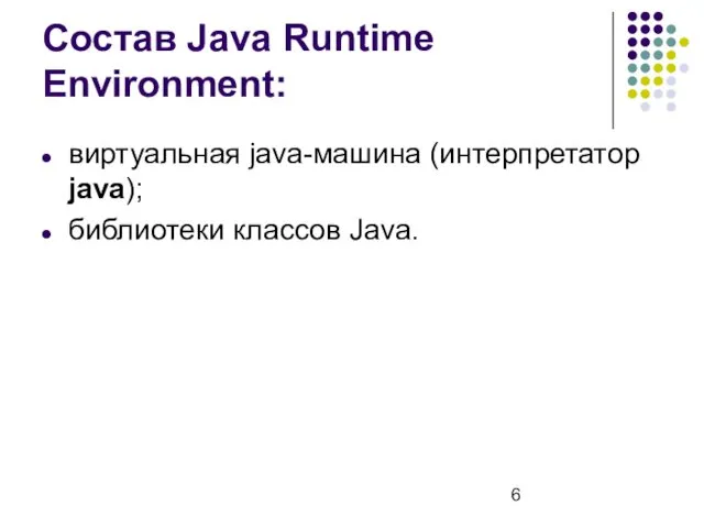Состав Java Runtime Environment: виртуальная java-машина (интерпретатор java); библиотеки классов Java.