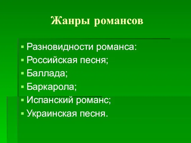 Жанры романсов Разновидности романса: Российская песня; Баллада; Баркарола; Испанский романс; Украинская песня.