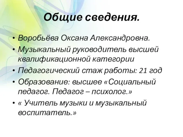 Общие сведения. Воробьёва Оксана Александровна. Музыкальный руководитель высшей квалификационной категории Педагогический стаж работы: