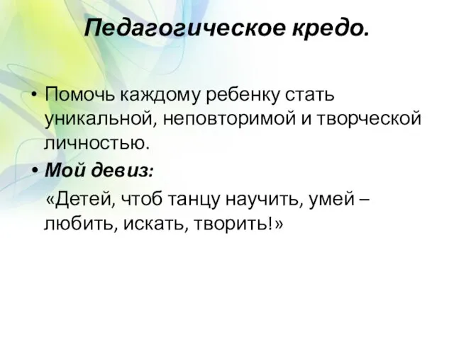 Педагогическое кредо. Помочь каждому ребенку стать уникальной, неповторимой и творческой личностью. Мой девиз: