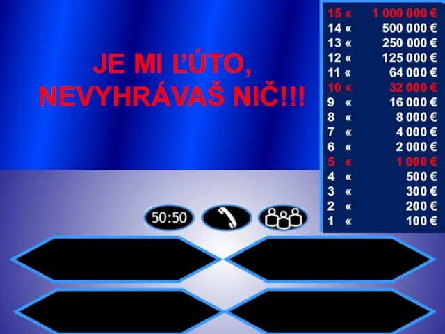 JE MI ĽÚTO, NEVYHRÁVAŠ NIČ!!! 15 « 1 000 000