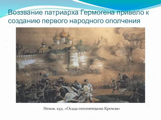 Воззвание патриарха Гермогена привело к созданию первого народного ополчения Неизв. худ. «Осада ополченцами Кремля»