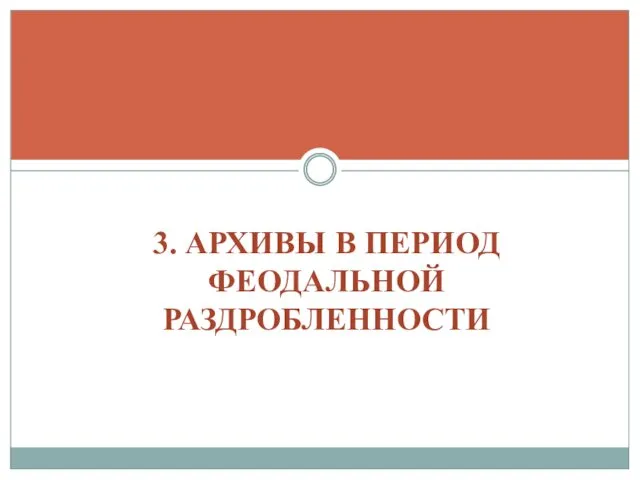 3. АРХИВЫ В ПЕРИОД ФЕОДАЛЬНОЙ РАЗДРОБЛЕННОСТИ