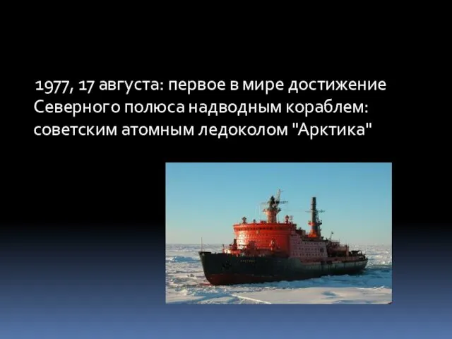 1977, 17 августа: первое в мире достижение Северного полюса надводным кораблем: советским атомным ледоколом "Арктика"