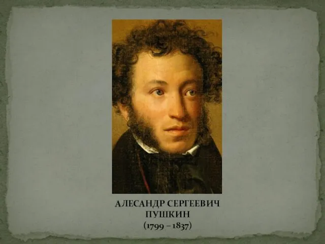 АЛЕСАНДР СЕРГЕЕВИЧ ПУШКИН (1799 – 1837)