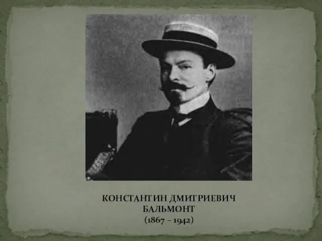 КОНСТАНТИН ДМИТРИЕВИЧ БАЛЬМОНТ (1867 – 1942)