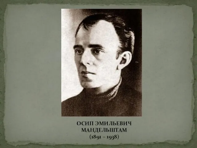 ОСИП ЭМИЛЬЕВИЧ МАНДЕЛЬШТАМ (1891 – 1938)