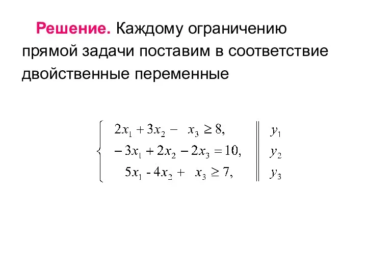 Решение. Каждому ограничению прямой задачи поставим в соответствие двойственные переменные