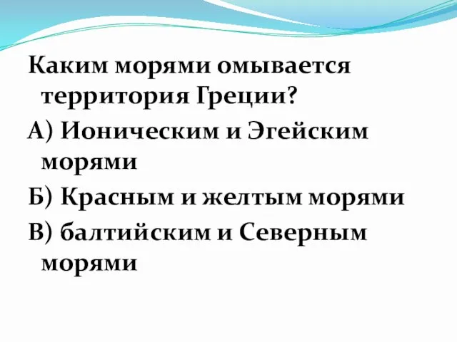 Каким морями омывается территория Греции? А) Ионическим и Эгейским морями