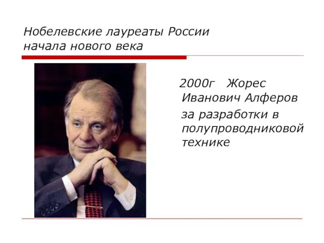 Нобелевские лауреаты России начала нового века 2000г Жорес Иванович Алферов за разработки в полупроводниковой технике