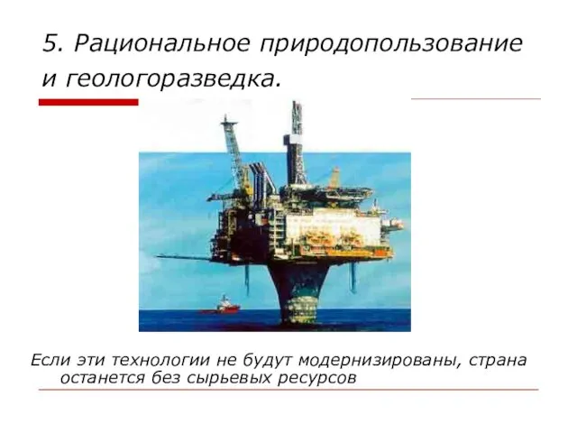 5. Рациональное природопользование и геологоразведка. Если эти технологии не будут модернизированы, страна останется без сырьевых ресурсов