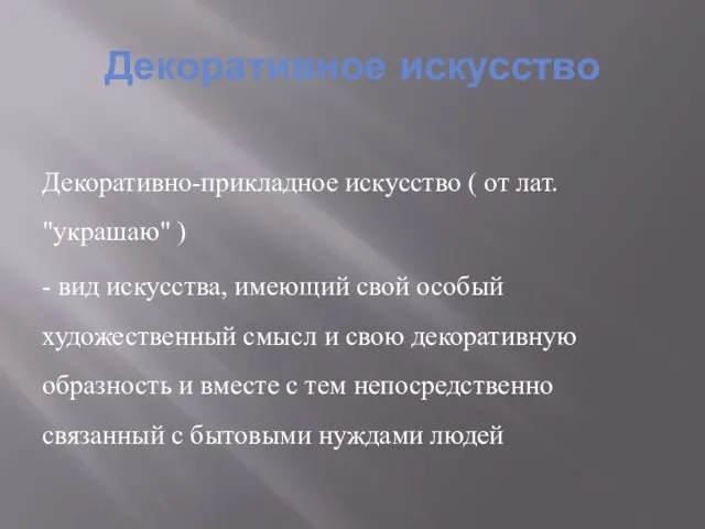 Декоративное искусство Декоративно-прикладное искусство ( от лат. "украшаю" ) -