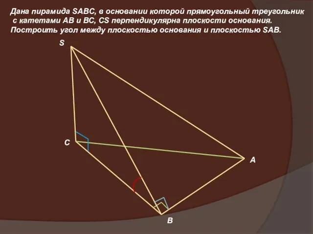 Дана пирамида SAВC, в основании которой прямоугольный треугольник с катетами АВ и ВС,