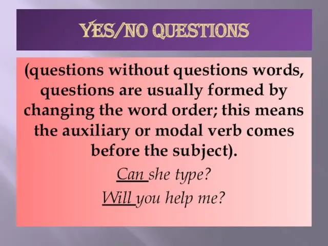 YES/NO QUESTIONS (questions without questions words, questions are usually formed by changing the