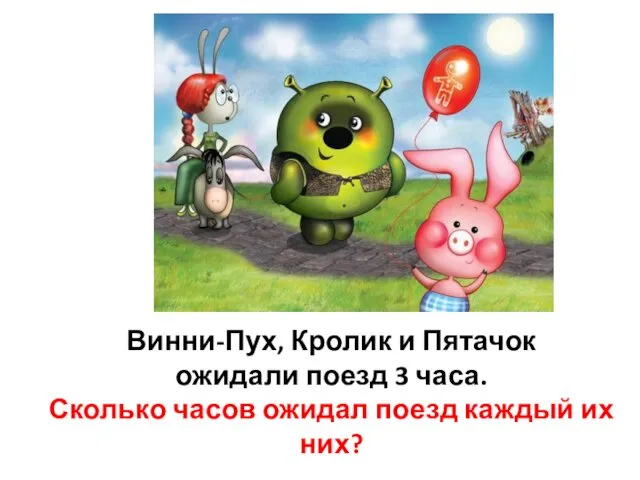 Винни-Пух, Кролик и Пятачок ожидали поезд 3 часа. Сколько часов ожидал поезд каждый их них?