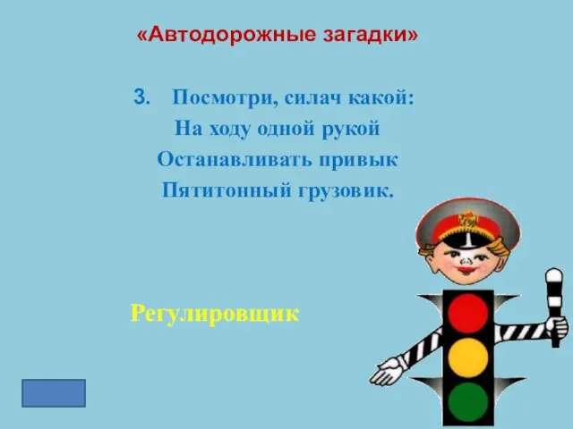 «Автодорожные загадки» Посмотри, силач какой: На ходу одной рукой Останавливать привык Пятитонный грузовик. Регулировщик