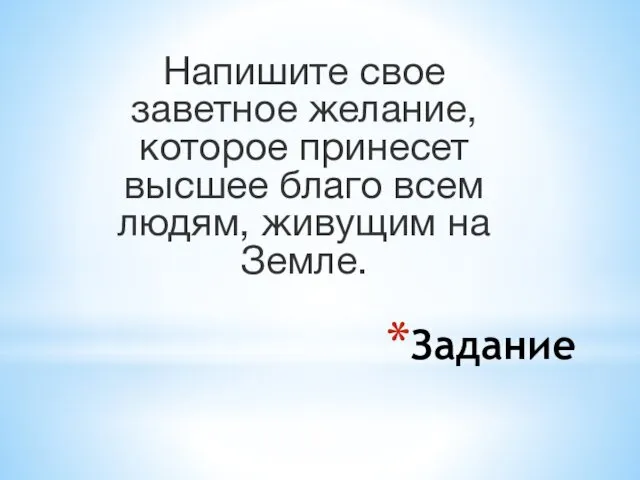 Задание Напишите свое заветное желание, которое принесет высшее благо всем людям, живущим на Земле.