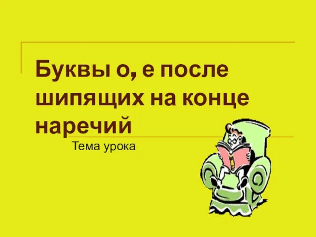 Буквы о, е после шипящих на конце наречий Тема урока