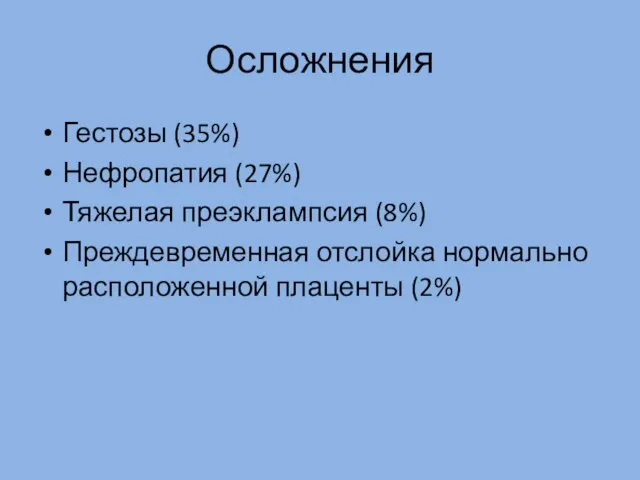 Осложнения Гестозы (35%) Нефропатия (27%) Тяжелая преэклампсия (8%) Преждевременная отслойка нормально расположенной плаценты (2%)