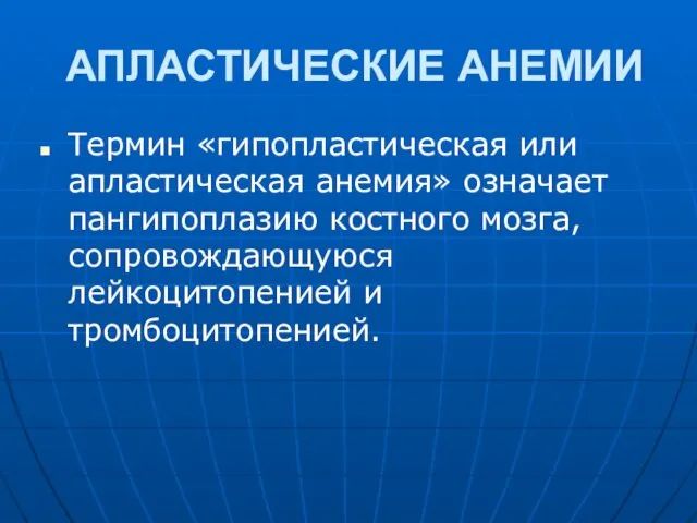 АПЛАСТИЧЕСКИЕ АНЕМИИ Термин «гипопластическая или апластическая анемия» означает пангипоплазию костного мозга, сопровождающуюся лейкоцитопенией и тромбоцитопенией.