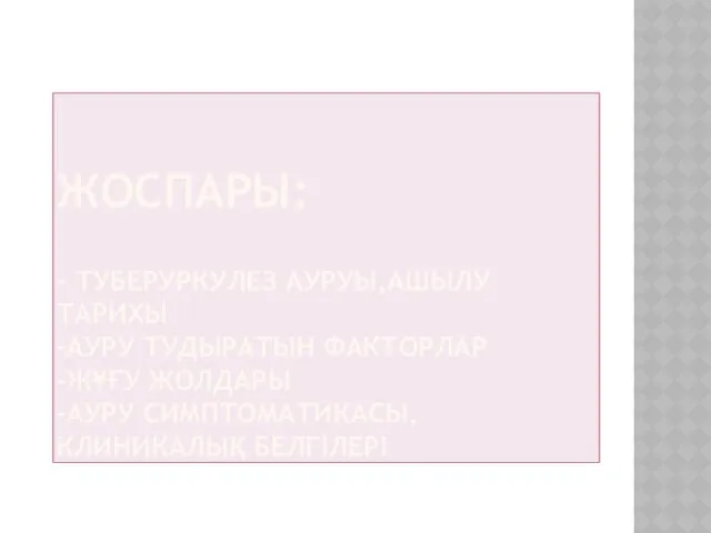 ЖОСПАРЫ: - ТУБЕРУРКУЛЕЗ АУРУЫ,АШЫЛУ ТАРИХЫ -АУРУ ТУДЫРАТЫН ФАКТОРЛАР -ЖҰҒУ ЖОЛДАРЫ -АУРУ СИМПТОМАТИКАСЫ,КЛИНИКАЛЫҚ БЕЛГІЛЕРІ