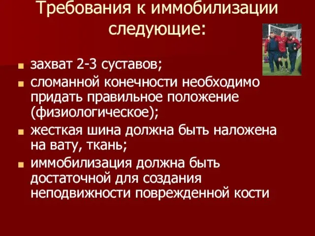 Требования к иммобилизации следующие: захват 2-3 суставов; сломанной конечности необходимо