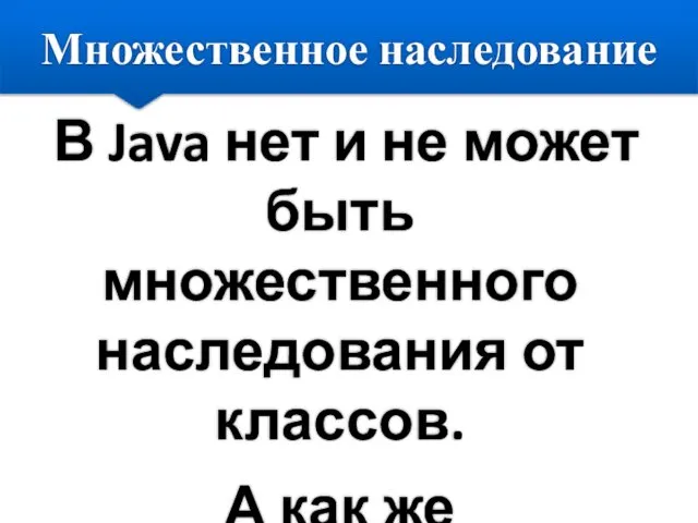 Множественное наследование В Java нет и не может быть множественного