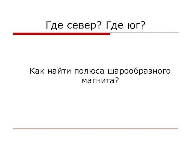 Где север? Где юг? Как найти полюса шарообразного магнита?