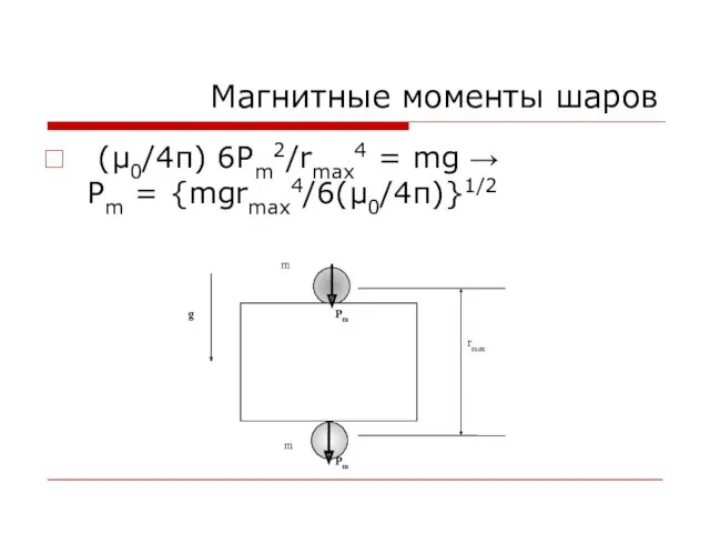 Магнитные моменты шаров (μ0/4π) 6Pm2/rmax4 = mg → Pm = {mgrmax4/6(μ0/4π)}1/2