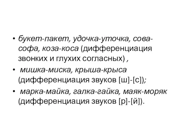 букет-пакет, удочка-уточка, сова-софа, коза-коса (дифференциация звонких и глухих согласных) ,