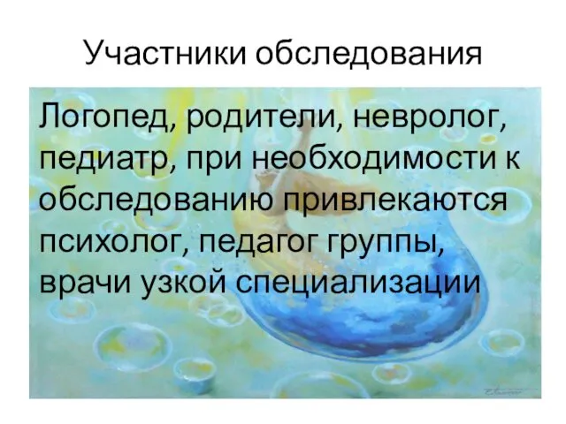 Участники обследования Логопед, родители, невролог, педиатр, при необходимости к обследованию