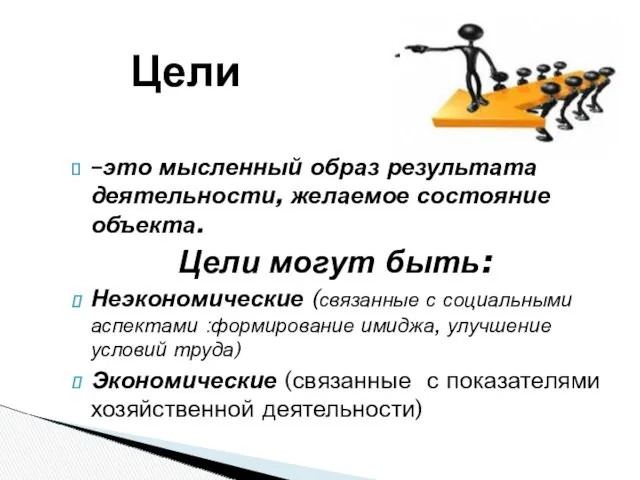 Цели –это мысленный образ результата деятельности, желаемое состояние объекта. Цели