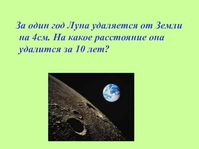 За один год Луна удаляется от Земли на 4см. На