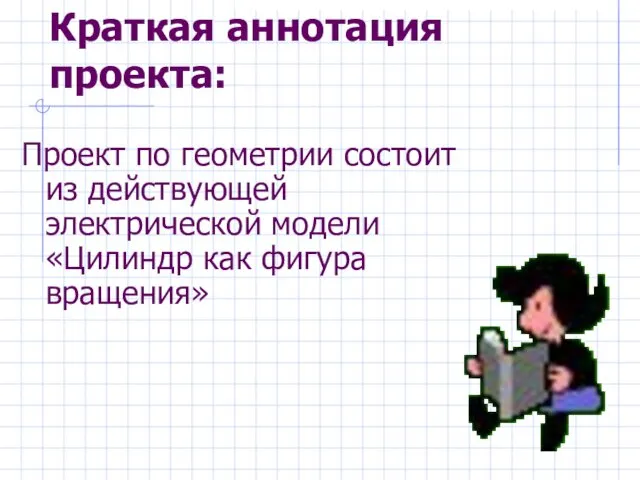 Краткая аннотация проекта: Проект по геометрии состоит из действующей электрической модели «Цилиндр как фигура вращения»