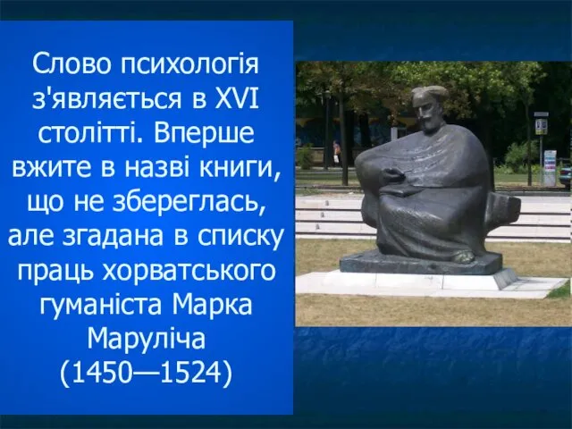 Слово психологія з'являється в XVI столітті. Вперше вжите в назві