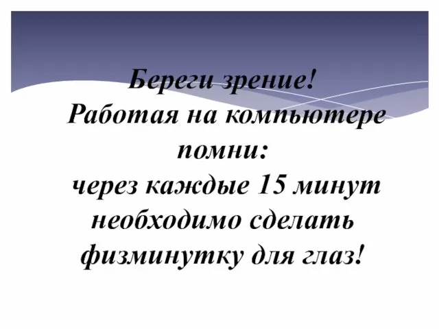 Береги зрение! Работая на компьютере помни: через каждые 15 минут необходимо сделать физминутку для глаз!