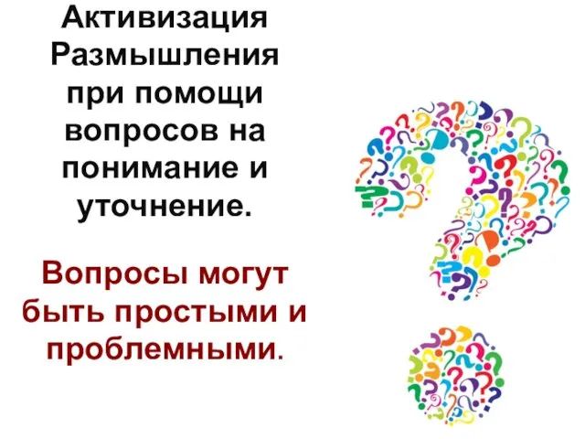 Активизация Размышления при помощи вопросов на понимание и уточнение. Вопросы могут быть простыми и проблемными.