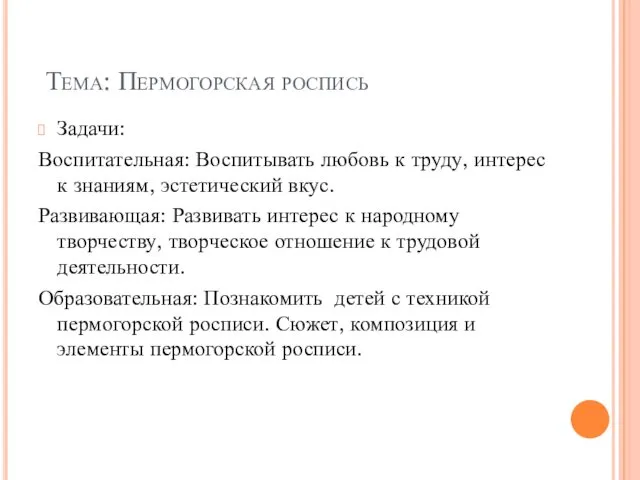 Тема: Пермогорская роспись Задачи: Воспитательная: Воспитывать любовь к труду, интерес