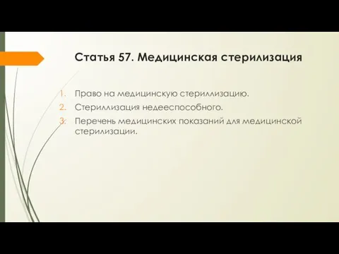 Статья 57. Медицинская стерилизация Право на медицинскую стериллизацию. Стериллизация недееспособного. Перечень медицинских показаний для медицинской стерилизации.