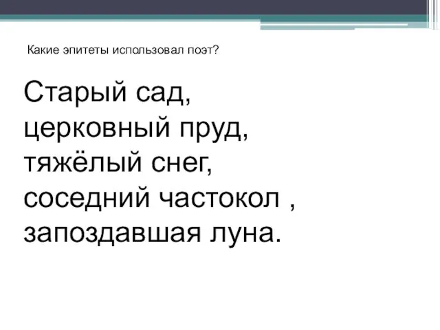 Какие эпитеты использовал поэт? Старый сад, церковный пруд, тяжёлый снег, соседний частокол , запоздавшая луна.