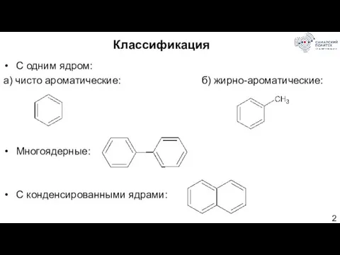 Классификация С одним ядром: а) чисто ароматические: б) жирно-ароматические: Многоядерные: С конденсированными ядрами: