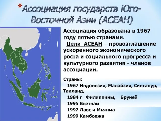 Ассоциация государств Юго-Восточной Азии (АСЕАН) Ассоциация образована в 1967 году пятью странами. Цели