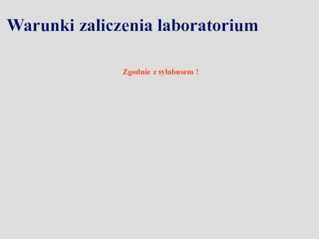 Warunki zaliczenia laboratorium Zgodnie z sylabusem !