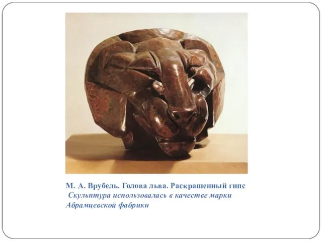М. А. Врубель. Голова льва. Раскрашенный гипс Скульптура использовалась в качестве марки Абрамцевской фабрики