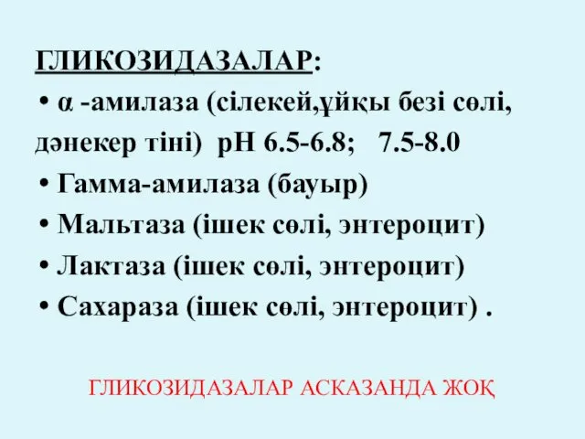 ГЛИКОЗИДАЗАЛАР: α -амилаза (сілекей,ұйқы безі сөлі, дәнекер тіні) рН 6.5-6.8; 7.5-8.0 Гамма-амилаза (бауыр)