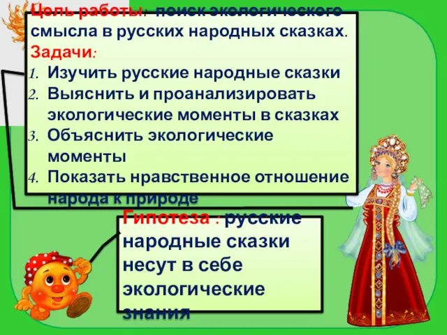 Цель работы: поиск экологического смысла в русских народных сказках. Задачи: