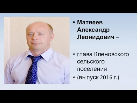 Матвеев Александр Леонидович – глава Кленовского сельского поселения (выпуск 2016 г.)