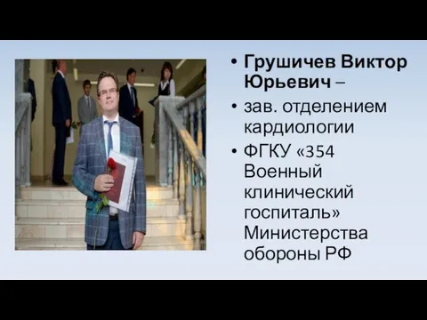 Грушичев Виктор Юрьевич – зав. отделением кардиологии ФГКУ «354 Военный клинический госпиталь» Министерства обороны РФ